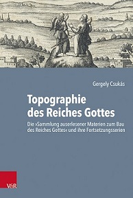 Bild des Buches von Csukás, Gergely, Topographie des Reiches Gottes. Die „Sammlung auserlesener Materien zum Bau des Reiches Gottes“ und ihre Fortsetzungsserien (Arbeiten zur Geschichte des Pietismus 66), Göttingen 2020.